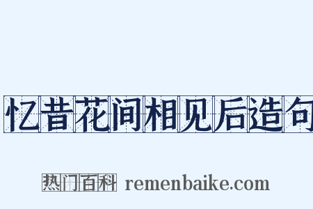 忆昔花间相见后造句是什么意思的图片